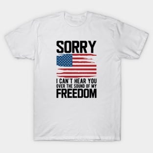 4th of July - Sorry I can't hear you over the sound of my freedom T-Shirt